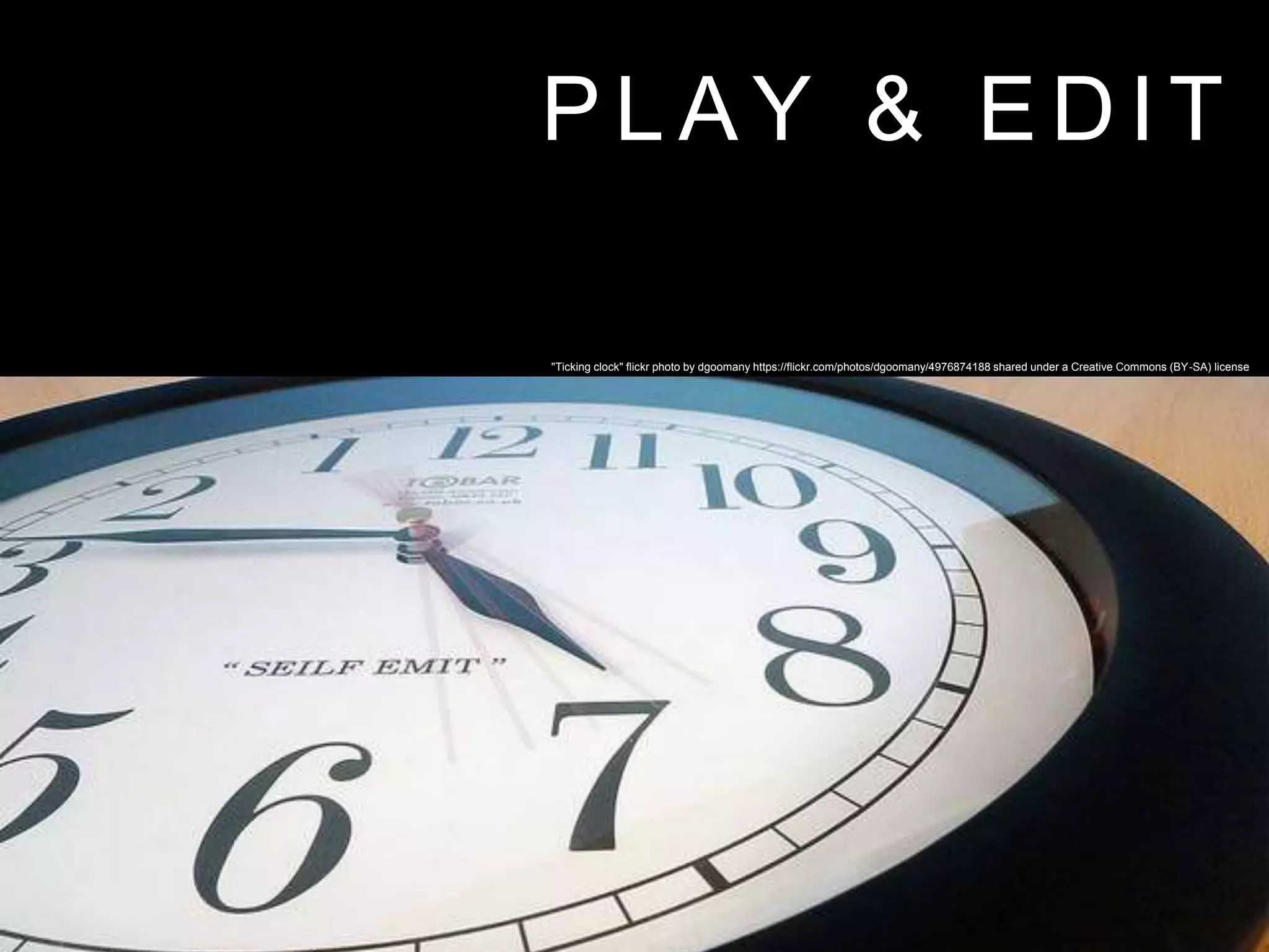 P L A Y & E D I T
"Ticking clock" flickr photo by dgoomany https://flickr.com/photos/dgoomany/4976874188 shared under a Creative Commons (BY-SA) license
 