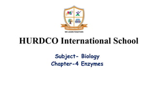 HURDCO International School
Subject- Biology
Chapter-4 Enzymes
 
