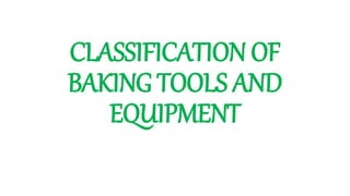 CLASSIFICATION OF
BAKING TOOLS AND
EQUIPMENT
 