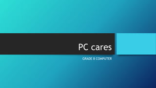 PC cares
GRADE 8 COMPUTER
 