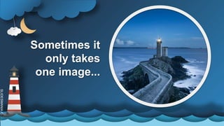 SLIDESMANIA.C
Sometimes it
only takes
one image...
 