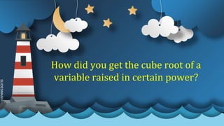 SLIDESMANIA.C
How did you get the cube root of a
variable raised in certain power?
 
