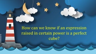 SLIDESMANIA.C
How can we know if an expression
raised in certain power is a perfect
cube?
 
