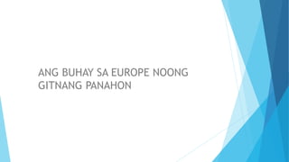 ANG BUHAY SA EUROPE NOONG
GITNANG PANAHON
 