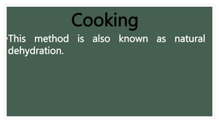 •This method is also known as natural
dehydration.
Cooking
 