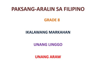 PAKSANG-ARALIN SA FILIPINO 
GRADE 8 
IKALAWANG MARKAHAN 
UNANG LINGGO 
UNANG ARAW 
 