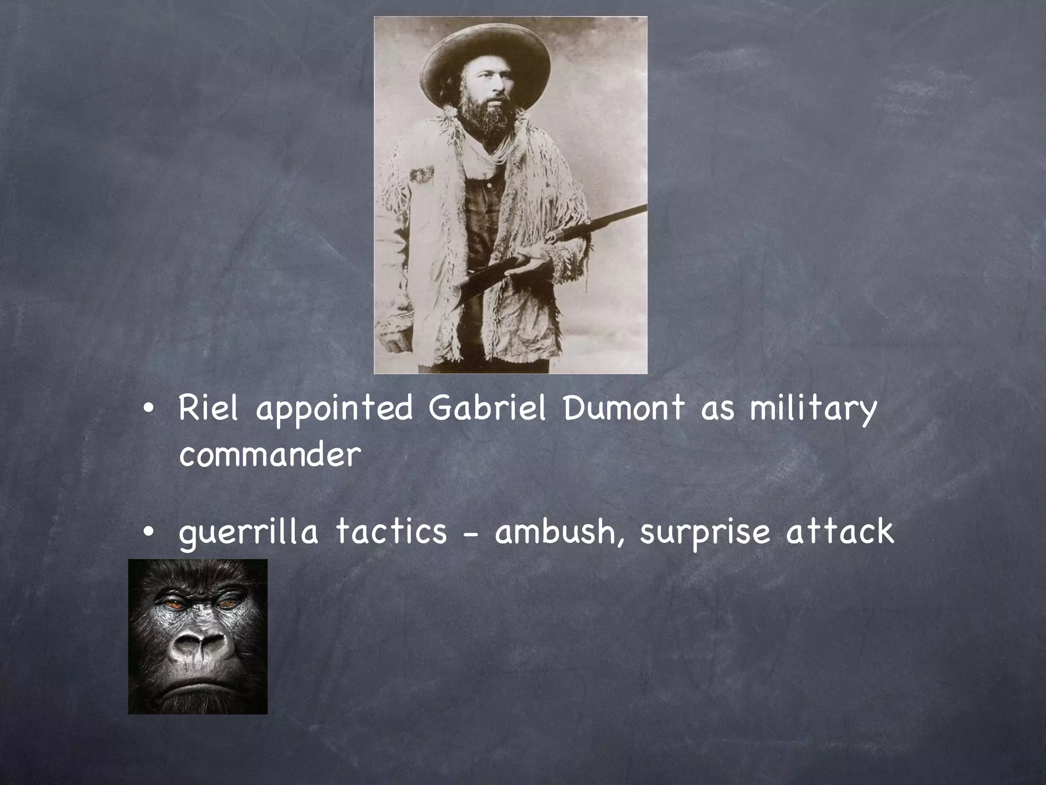 Riel appointed Gabriel Dumont as military commander guerrilla tactics - ambush, surprise attack 