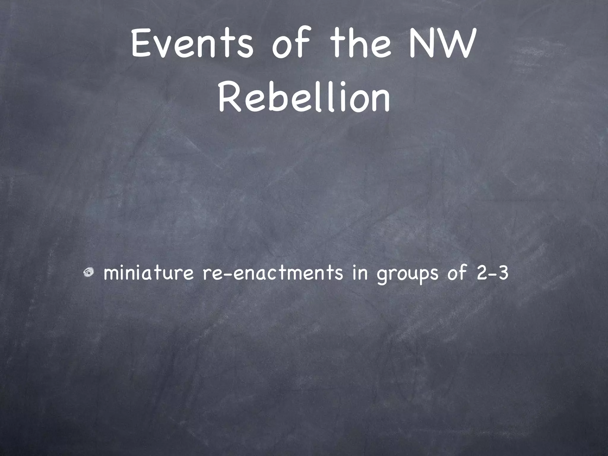 Events of the NW Rebellion miniature re-enactments in groups of 2-3 