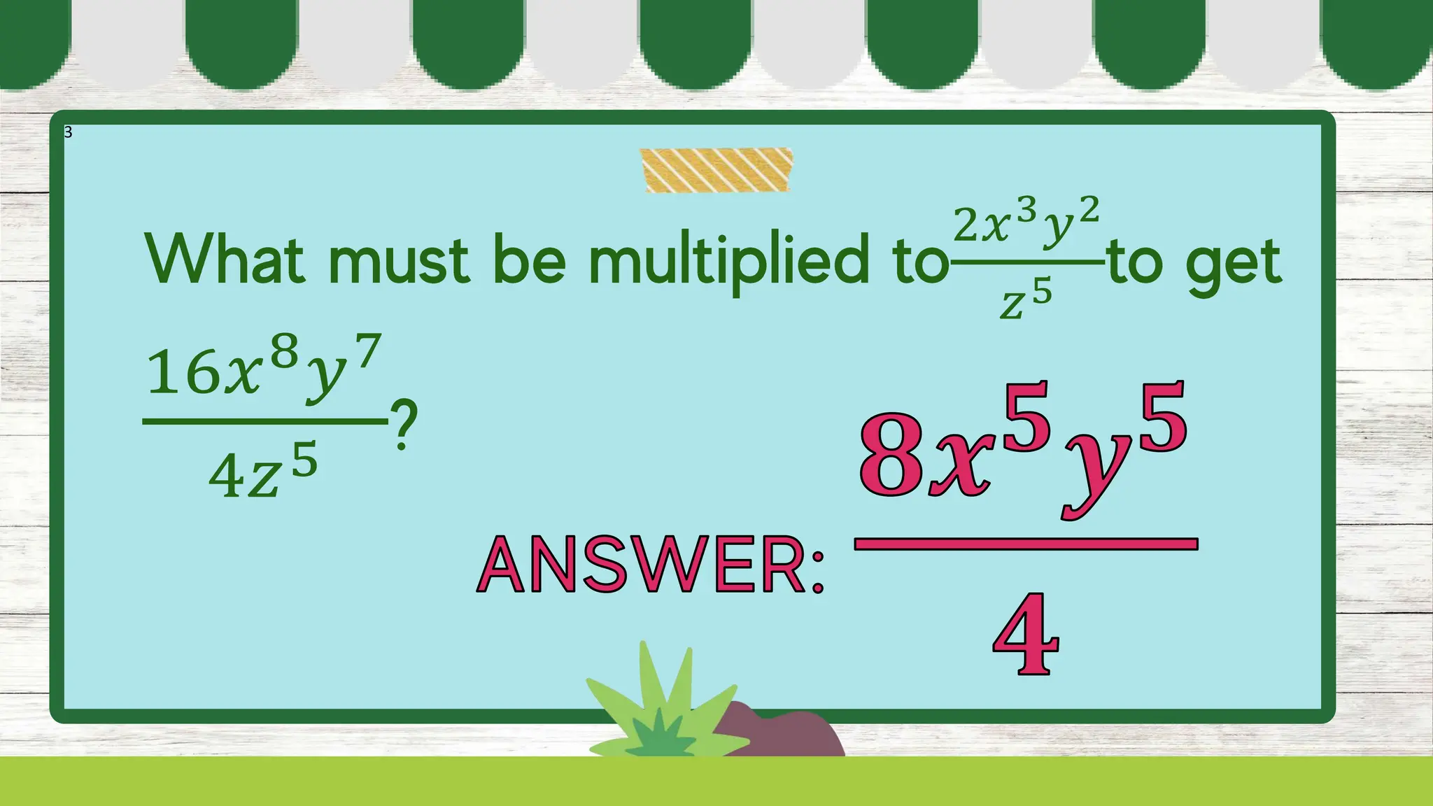 3
2𝑥3𝑦2
𝑧5
16𝑥8𝑦7
4𝑧5