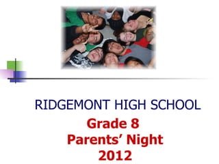 RIDGEMONT HIGH SCHOOL Grade 8  Parents’ Night 2012 