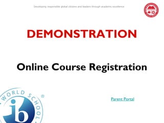 Developing responsible global citizens and leaders through academic excellence




  DEMONSTRATION

Online Course Registration

                                                                     Parent Portal
 