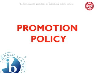 Developing responsible global citizens and leaders through academic excellence




PROMOTION
  POLICY
 