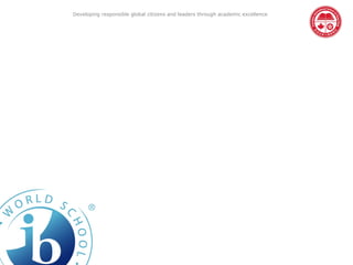 Developing responsible global citizens and leaders through academic excellence
 