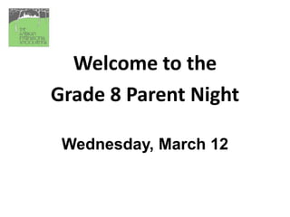 Welcome to the
Grade 8 Parent Night
Wednesday, March 12
 