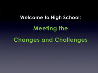 Welcome to High School:

     Meeting the

Changes and Challenges
 