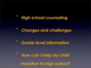 •
    High school counseling

•
    Changes and challenges

•
    Grade-level information

•
    How can I help my child

    transition to high school?
 