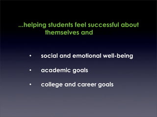 ...helping students feel successful about
          themselves and chool


   •   social and emotional well-being

   •   academic goals

   •   college and career goals
 