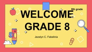 WELCOME
GRADE 8
8th grade
Jezelyn C. Fabelinia
 