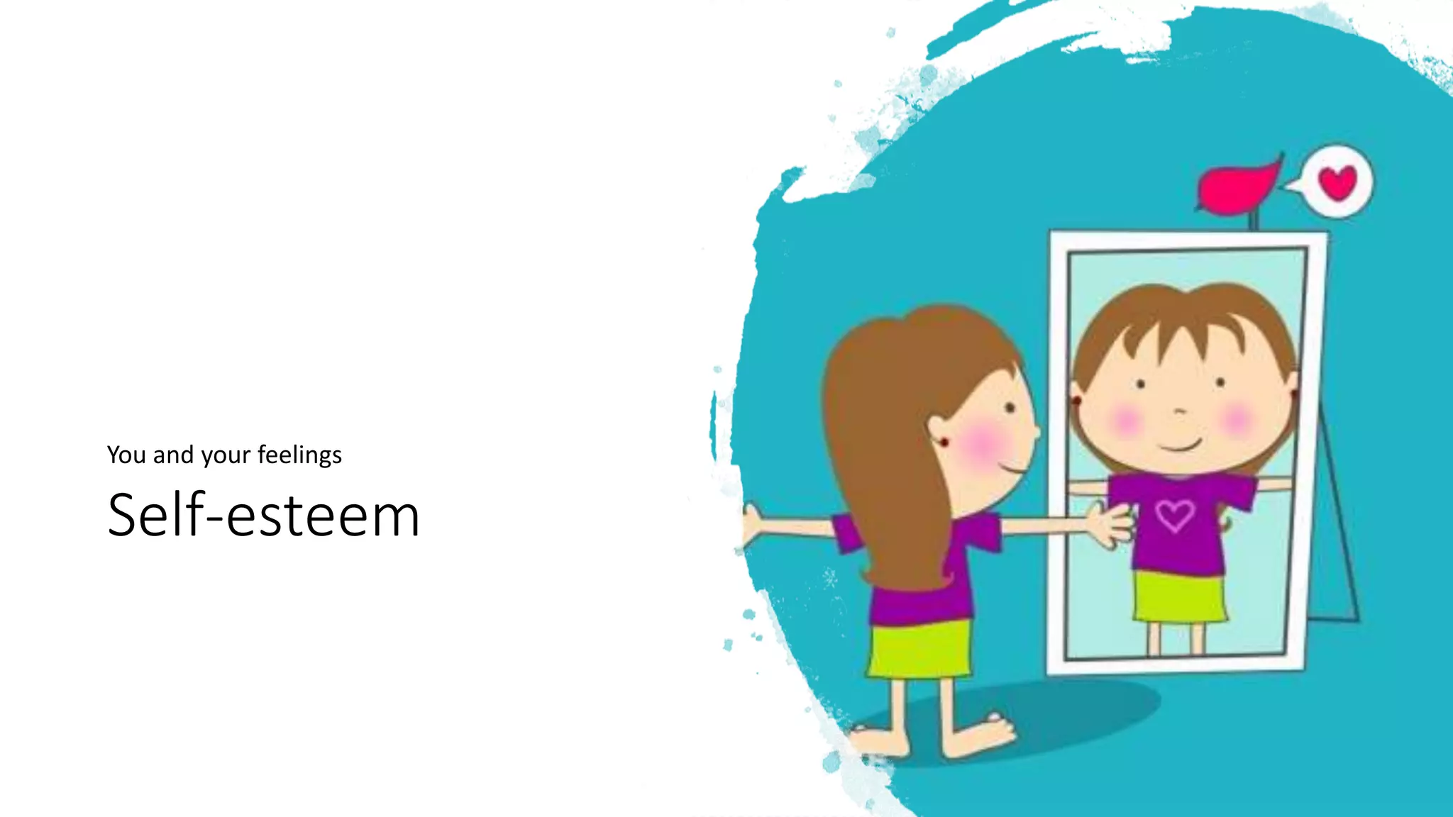 Self-esteem
You and your feelings
 