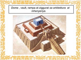 Dome , vault, rampa at ziggurat sa arkitektura at
inhenyeriya.
 