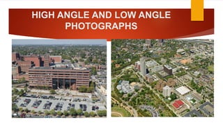HIGH ANGLE AND LOW ANGLE
PHOTOGRAPHS
 