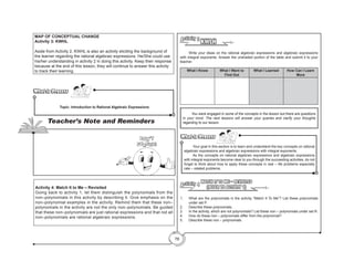 78
KWLH
Activity 3
	 Write your ideas on the rational algebraic expressions and algebraic expressions
with integral exponents. Answer the unshaded portion of the table and submit it to your
teacher.
What I Know What I Want to
Find Out
What I Learned How Can I Learn
More
	 You were engaged in some of the concepts in the lesson but there are questions
in your mind. The next lessons will answer your queries and clarify your thoughts
regarding to our lesson.
What to Process
What to Process
	 Your goal in this section is to learn and understand the key concepts on rational
algebraic expressions and algebraic expressions with integral exponents.
	 As the concepts on rational algebraic expressions and algebraic expressions
with integral exponents become clear to you through the succeeding activities, do not
forget to think about how to apply these concepts in real – life problems especially
rate – related problems.
MATCH IT TO ME – REVISITED
(REFER TO ACTIVITY 1)
Activity 4
1.	 What are the polynomials in the activity “Match It To Me”? List these polynomials
under set P.
2.	 Describe these polynomials.
3.	 In the activity, which are not polynomials? List these non – polynomials under set R.
4.	 How do these non – polynomials differ from the polynomial?
5.	 Describe these non – polynomials.
MAP OF CONCEPTUAL CHANGE
Activity 3: KWHL
Aside from Activity 2, KWHL is also an activity eliciting the background of
the learner regarding the rational algebraic expressions. He/She could use
his/her understanding in activity 2 in doing this activity. Keep their response
because at the end of this lesson, they will continue to answer this activity
to track their learning.
Activity 4: Match It to Me – Revisited
Going back to activity 1, let them distinguish the polynomials from the
non–polynomials in this activity by describing it. Give emphasis on the
non–polynomial examples in the activity. Remind them that these non–
polynomials in the activity are not the only non–polynomials. Be guided
that these non–polynomials are just rational expressions and that not all
non–polynomials are rational algebraic expressions.
What to Process
What to Process
Topic: Introduction to Rational Algebraic Expressions
Teacher’s Note and Reminders
Don’t
Forget!
 