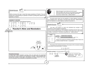 96
1.	 What will happen if one of them will not do his job?
2.	 What will happen when there are more people working together?
3.	 How does the rate of each workers affect the entire work?
4.	 How will you model the rate – related problem?
Q
U
ESTIO
N
S
?
	 The picture above shows how the operations on rational algebraic expressions
can be applied to real – life scenario. You’ll get to learn more rate – related problems
and how operations on rational algebraic expression associate to it
What to Process
What to Process
	 Your goal in this section is to learn and understand key concepts in the
operations on rational algebraic expressions.
As the concepts of operations on rational algebraic expressions become clear to you
through the succeeding activities, do not forget to think about how to apply these
concepts in solving real – life problems especially rate – related problems.
MULTIPLYING RATIONAL
ALGEBRAIC EXPRESSIONS
Activity 4
	 Examine and analyze the illustrative examples below. Pause once
in a while to answer the check – up questions.
	 The product of two rational expressions is the product of the numerators divided
by the product of the denominators. In symbols,
a
b
• c
d
= ac
bd
, bd ≠ 0
Illustrative example 1: Find the product of 5t
8
and 4
3t2
.
		 5t
8
• 4
3t2
	 = 5t
23
• 22
3t2
						= (5t)(22
)
(22
)(2)(3t2
)
			
REVIEW
Perform the operation of the
following fractions.
1. 1
2
• 4
3
		 4. 1
4
• 3
2
2. 3
4
• 2
3
	 5. 1
6
• 2
9
3. 8
11
• 33
40
Express the numerators and
denominators into prime
factors as possible.
What to Process
What to Process
Before moving to the topic, review them about operations of fraction. You can
gauge their understanding on operation of fraction by letting them perform the
operation of fraction.
ANSWER TO REVIEW
Perform the operation of the following fractions.
1. 1
2
• 4
3
= 2
3
		 3. 8
11
• 33
40
= 3
5
		 5. 1
6
• 2
9
= 2
27
2. 3
4
• 2
3
= 1
2
		 4. 1
4
• 3
2
= 3
8
	
Illustrative Example
In every step in each illustrative example, there are ideas that are presented
and there are review questions and questions to ponder. These questions will
unwrap the concept in every step in the solution. Let them analyze each step.
You can also give more examples to emphasize the concept.
Teacher’s Note and Reminders
Don’t
Forget!
 
