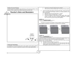 113
b.	 How did you compute the speed of the two vehicles?
c.	 Which of the two vehicles travelled faster? How did you find your answer?
	 2.	 Jem Boy and Roger were asked to fill the tank with water. Jem Boy can fill the
tank in x minutes alone while Roger is slower by 2 minutes compared to Jem
Boy if working alone.
a.	 What part of the job can Jem Boy finish in 1 minute?
b.	 What part of the job can Roger finish in 1 minute?
c.	 Jem Boy and Roger can finish filling the tank together within certain
number of minutes. How will you represent algebraically, in simplest
form, the job done by the two if they worked together?
ACCENT PROCESS
Activity 19
	 List down the concepts and principles in solving problems involving operations of
rational algebraic expressions in every step. You can add a box in necessary.
______________________
______________________
______________________
______________________
______________________
Step 1
_____________________
_____________________
_____________________
______________________
______
Step 2
_____________________
_____________________
_____________________
______________________
______
Step 3
PRESENTATION
Activity 20
Present and discuss to the class the process of answering the questions below. Your
output will be graded according to reasoning, accuracy, and presentation.
Alex can pour a concrete walkway in x hours alone while Andy can pour the same
walkway in two more hours than Alex.
	 a.	 How fast can they pour together the walkway?
	 b.	 If Emman can pour the same walkway in one more hours than Alex and
Roger can pour the same walkway in one hour less than Andy, who must
work together to finish the job with the least time?
Activity 19: Accent Process
Let the students enumerate the steps that they do in the previous activity. In this
activity, let them organize these steps using accent process chart.
Activity 20: Presentation
In preparation for the performance task in this module, let the learner perform
this activity. The learner is expected to present his/her output appropriately.
Teacher’s Note and Reminders
Don’t
Forget!
 