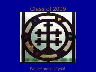 Class of 2009 We are proud of you! 