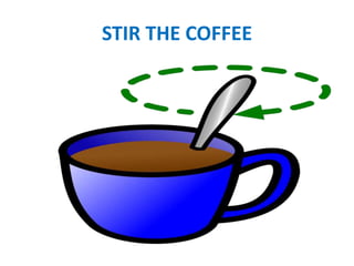 STIR THE COFFEE
 