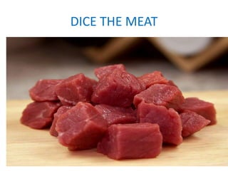 DICE THE MEAT
 