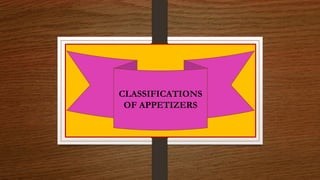 CLASSIFICATIONS
OF APPETIZERS
 