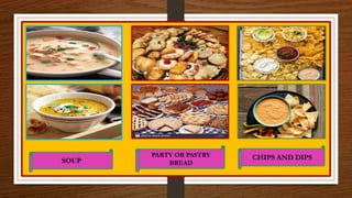 SOUP
PARTY OR PASTRY
BREAD
CHIPS AND DIPS
 