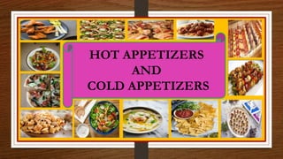 HOT APPETIZERS
AND
COLD APPETIZERS
 
