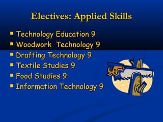Electives: Applied Skills







Technology Education 9
Woodwork Technology 9
Drafting Technology 9
Textile Studies 9
Food Studies 9
Information Technology 9

 