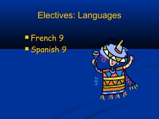 Electives: Languages
French 9
 Spanish 9


 