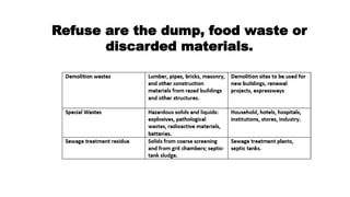 Refuse are the dump, food waste or
discarded materials.
 