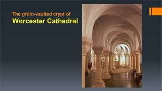 The groin-vaulted crypt of
Worcester Cathedral
 