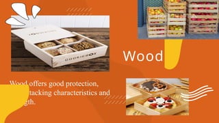 Wood offers good protection,
good stacking characteristics and
strength.
Wood
 