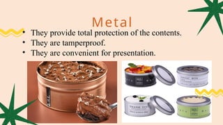 Metal
• They provide total protection of the contents.
• They are tamperproof.
• They are convenient for presentation.
 
