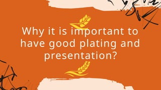 Why it is important to
have good plating and
presentation?
 