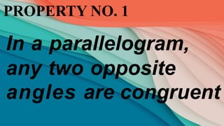 PROPERTY NO. 1
In a parallelogram,
any two opposite
angles are congruent
 