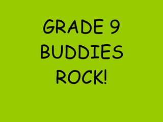 GRADE 9 BUDDIES ROCK! 