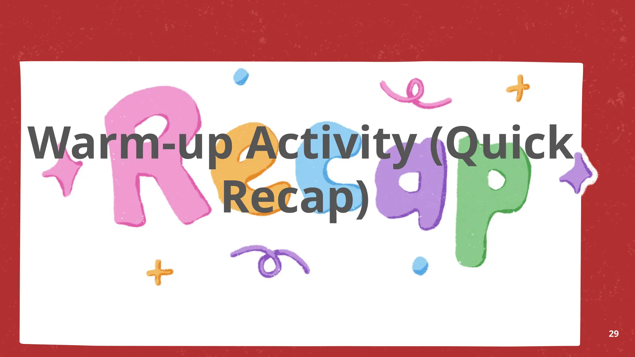 Warm-up Activity (Quick
Recap)
29
 