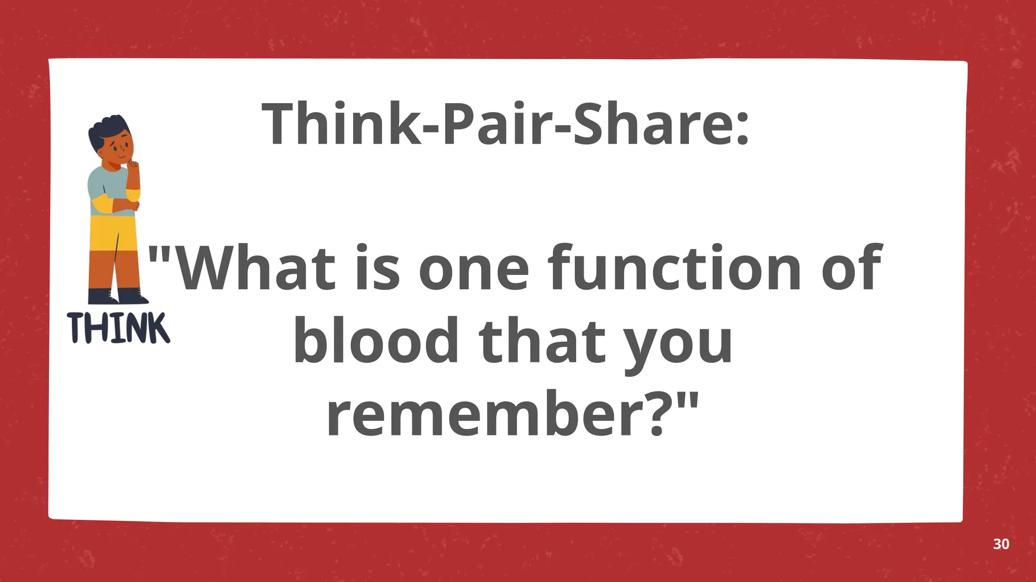 "What is one function of
blood that you
remember?"
30
Think-Pair-Share:
 