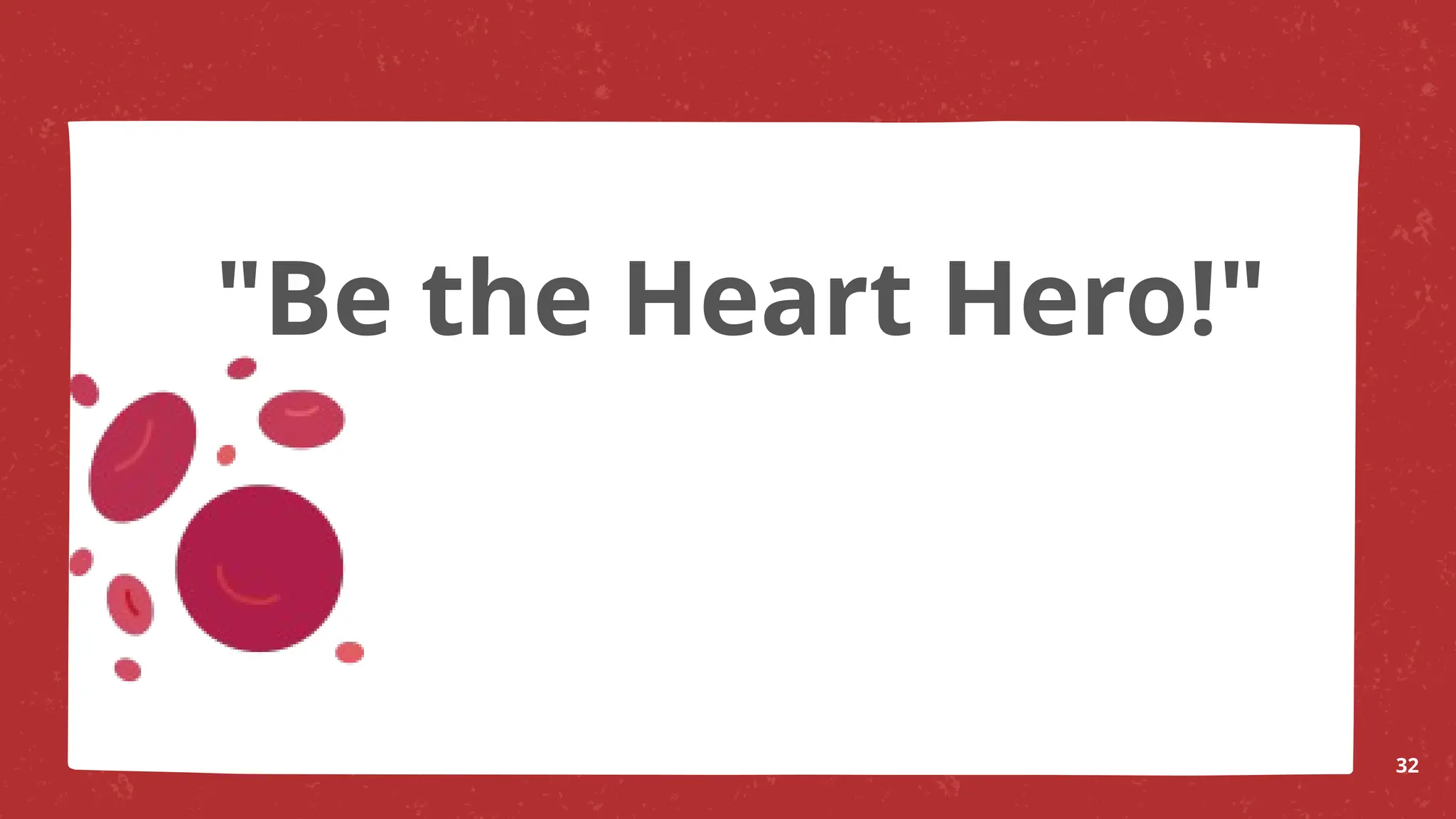 "Be the Heart Hero!"
32
 