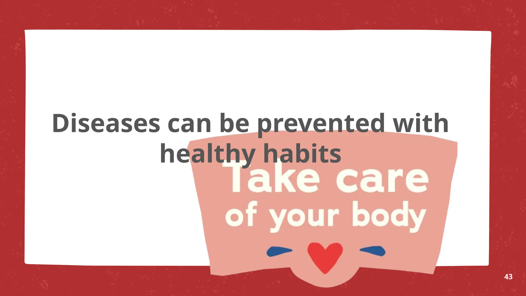 Diseases can be prevented with
healthy habits
43
 