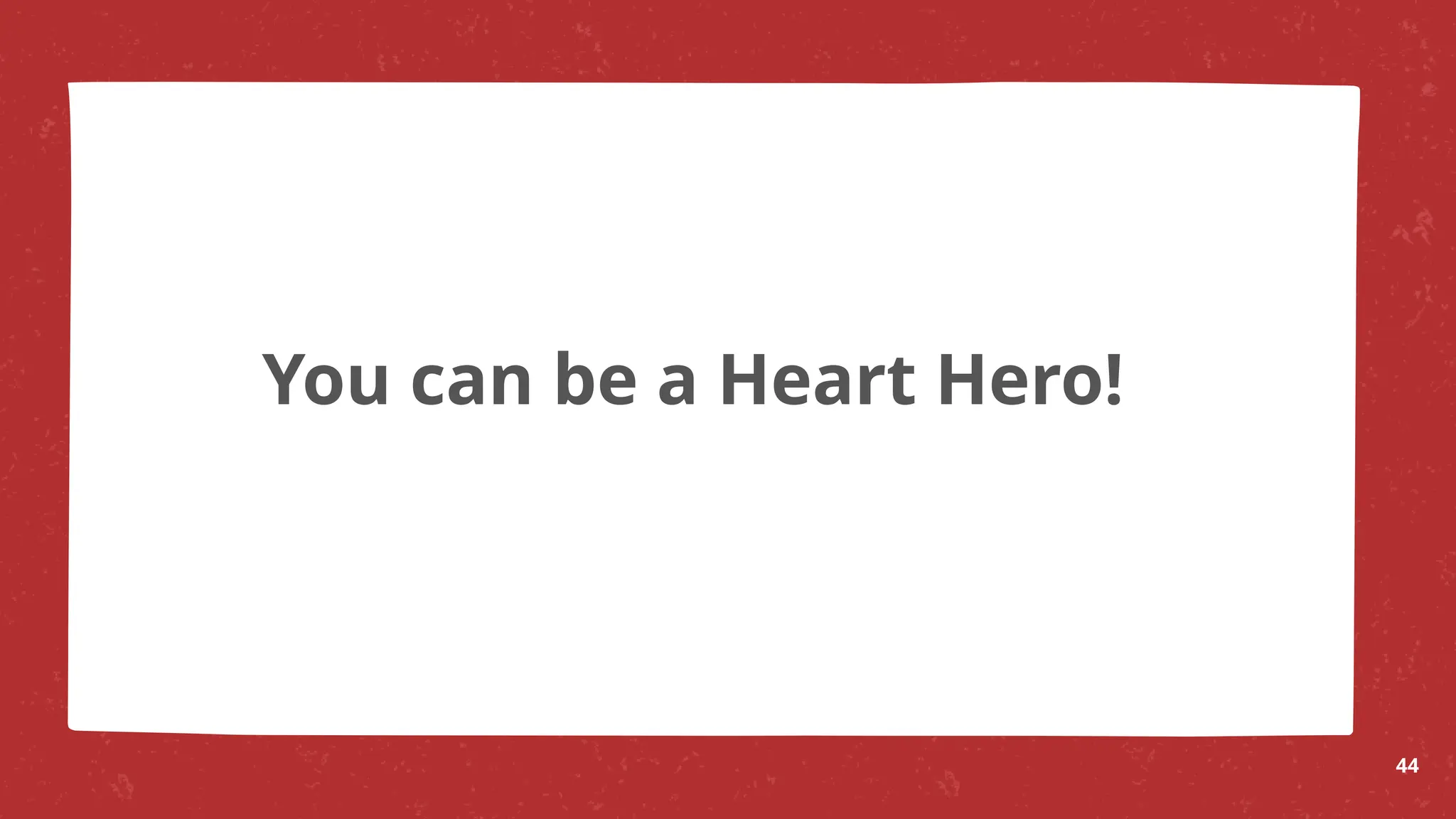 You can be a Heart Hero!
44
 