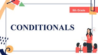 CONDITIONALS
9th Grade
 