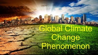 Global Climate
Change
Phenomenon
 